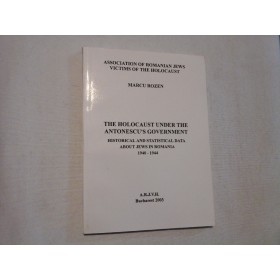 THE HOLOCAUST UNDER THE ANTONESCU'S GOVERNMENT - MARCU ROZEN